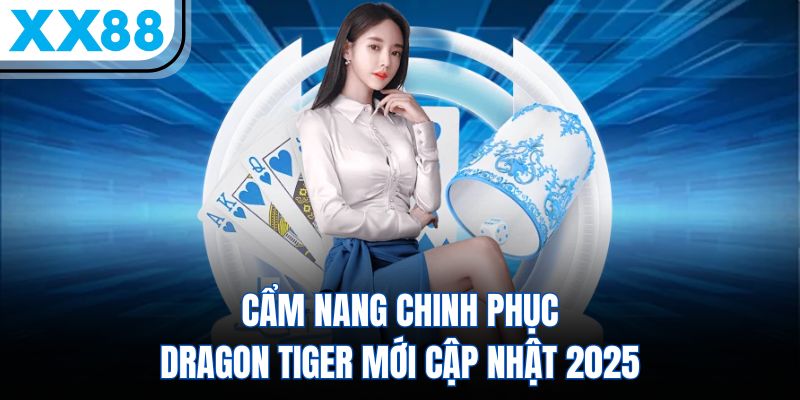 Cẩm nang chinh phục Dragon Tiger mới cập nhật 2025